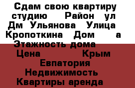 Сдам свою квартиру-студию   › Район ­ ул. Дм. Ульянова › Улица ­ Кропоткина › Дом ­ 63-а › Этажность дома ­ 10 › Цена ­ 15 000 - Крым, Евпатория Недвижимость » Квартиры аренда   